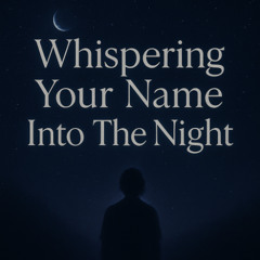 Whispering your name into the night