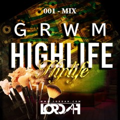001 - GRWM HIGHLIFE LIVE MIX  | Lordah The Smoove Operator
