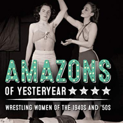 GET KINDLE 💝 Amazons of Yesteryear: Wrestling women of the 1940s and '50s (1) (Steph