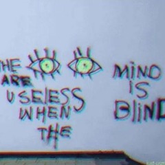 The Eyes Are Useless When The Mind Is Blind