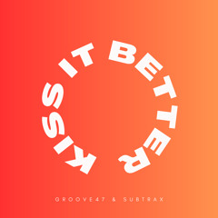 Groove47 & Subtrax - Kiss It Better