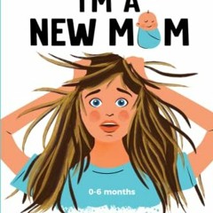 Get [EBOOK EPUB KINDLE PDF] Help! I’m A New Mom: A First-Time Mother’s Guide to Mastering Newbor