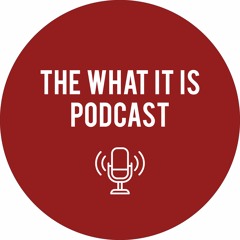What It Is Podcast - Episode 17
