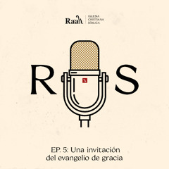 EP. 5. Una invitación del evangelio de gracia