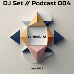 Ludwik M - DJ Set :: Podcast 004 (July 2025)