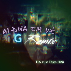 Ai Đưa Em Về (G-Mouse Remix) - TIA x Lê Thiện Hiếu