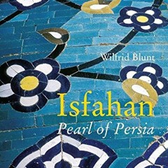 [GET] KINDLE 📭 Isfahan: Pearl of Persia by  Wilfrid Blunt [PDF EBOOK EPUB KINDLE]