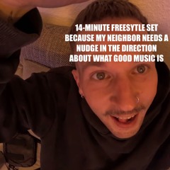14-MINUTE FREESTYLE SET BECAUSE MY NEIGHBOR NEEDS A NUDGE IN THE RIGHT DIRECTION ABOUT GOOD MUSIC