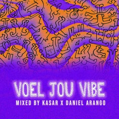 VOEL JOU VIBE | MIXED BY KASAR X DANIEL ARANGO