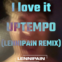 I LOVE IT UPTEMPO (LENNIPAIN REMIX)