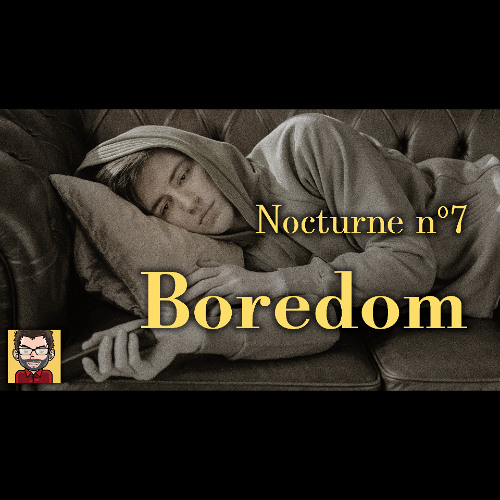 Nocturne n°7 — Boredom