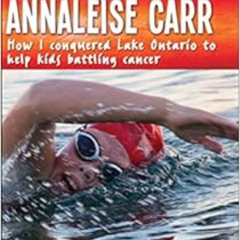 [Get] PDF ✏️ Annaleise Carr: How I Conquered Lake Ontario to Help Kids Battling Cance