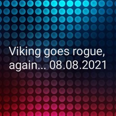 Viking goes rogue, again...08.08.2021