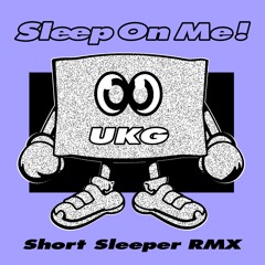 Sleep On Me ! (Short Sleeper RMX)<free download>