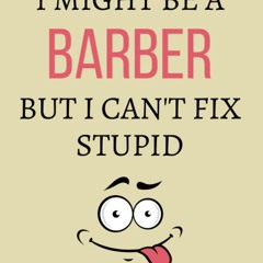 read i might be a barber but i can't fix stupid: barber notebook journal fu