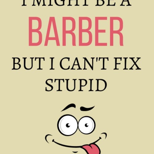 read i might be a barber but i can't fix stupid: barber notebook journal fu