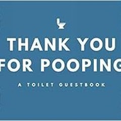 [Access] EPUB KINDLE PDF EBOOK Thank You for Pooping - A Toilet Guestbook: A Funny & Unique Housewar