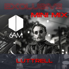 6AM Exclusive Mini Mix: Luttrell