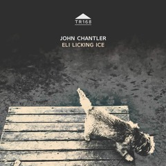 TR168 - John Chantler - 'Eli Licking Ice' [excerpt]