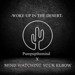 MIND WATCHING YOUR ELBOW X Pumpupthemind - WOKE UP IN THE DESERT