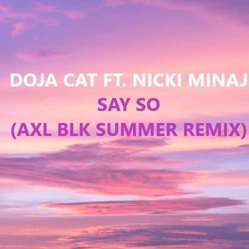Stream Doja Cat Nicki Minaj Say So Summer Remix By Axl Blk By Axl Blk Listen Online For Free On Soundcloud