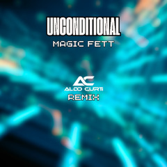 Uncoditional - Magic Fett (Aldo Curti Edit)