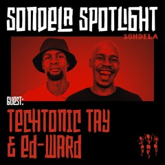 Sondela Spotlight 009 - TechTonic Tay & Ed-Ward