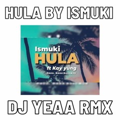 HULA BY ISMUKI FT. KAY YUNG ISLAND REMIX 2020 DJ YEAA