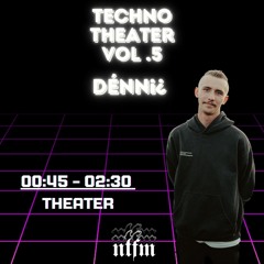 dénn¡¿ @ #NTFM Techno Theater Vol. 5