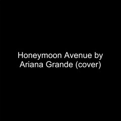 Honeymoon Avenue by Ariana Grande (cover)