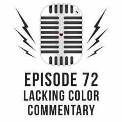 Episode 072 - Lacking Color Commentary