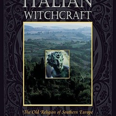 View [PDF EBOOK EPUB KINDLE] Italian Witchcraft: The Old Religion of Southern Europe
