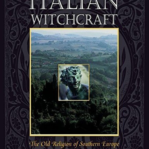 [Read] KINDLE PDF EBOOK EPUB Italian Witchcraft: The Old Religion of Southern Europe