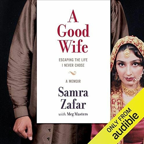 View PDF 💖 A Good Wife: Escaping the Life I Never Chose by  Samra Zafar,Meg Masters