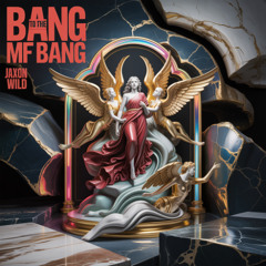 BANG TO THE MF BANG