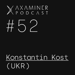 Axaminer Podcast 052 - Konstantin Kost ( UKR )