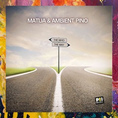 PREMIERE: Matija & Ambient Pino — The Who & The Way (Original Mix) [Pino Music]