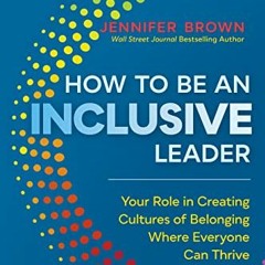 [READ PDF] How to Be an Inclusive Leader. Second Edition: Your Role in Creating Cultures of Belong