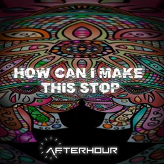 Afterhour - HOW CAN I MAKE THIS STOP [147 BPM]