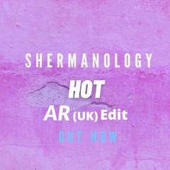 Shermanology - HOT (AR UK EDIT) **FREE DOWNLOAD**