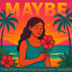 Tripp Wilson, Kanaka Fyah & Nesian N.I.N.E - Maybe (feat Casey808)