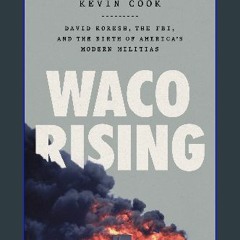 [Ebook] ⚡ Waco Rising: David Koresh, the FBI, and the Birth of America's Modern Militias [PDF]