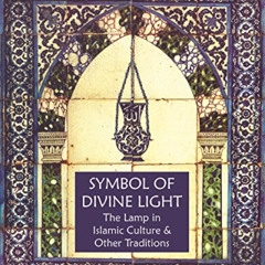 READ PDF 💚 Symbol of Divine Light: The Lamp in Islamic Culture and Other Traditions