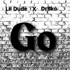 Lil Dude x Dr8ko Go