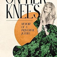 VIEW [EBOOK EPUB KINDLE PDF] On Her Knees: Memoir of a Prayerful Jezebel by  Brenda Marie Davies &