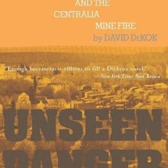 Epub✔ Unseen Danger: A Tragedy of People, Government, and the Centralia Mine Fire