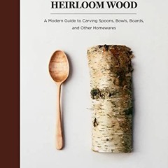 [Get] PDF 💘 Heirloom Wood: A Modern Guide to Carving Spoons, Bowls, Boards, and Othe