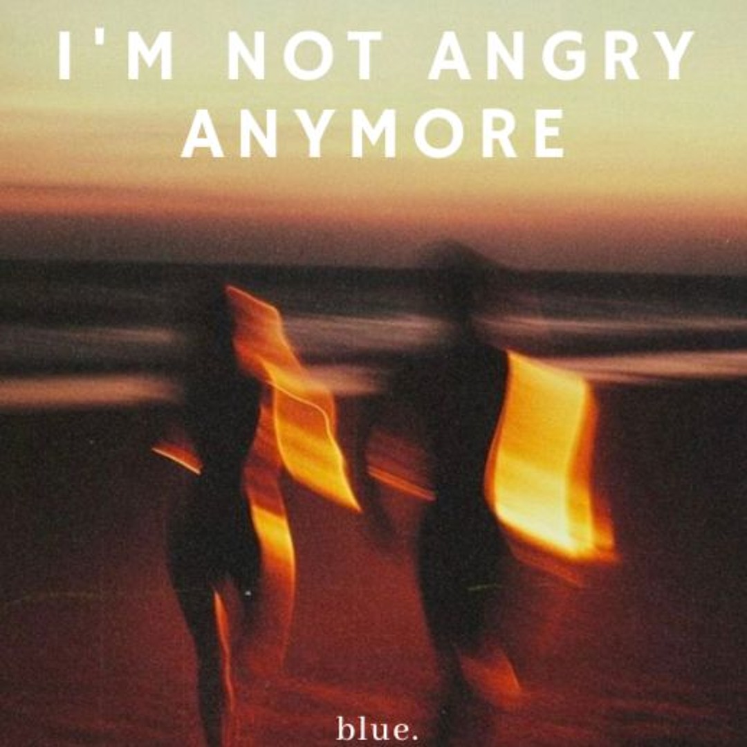 Not Angry Stream I'm Not Angry Anymore by blue. | Listen online for free on ...
