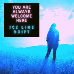 You Are Always Welcome Here (Ice Line Drift)