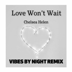 Chelsea Helen - Love Won't Wait (Vibes By Night Remix)